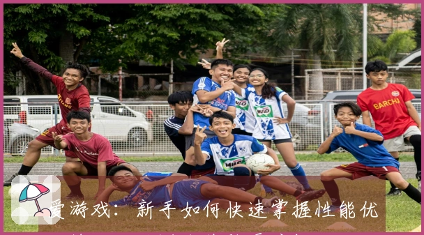 爱游戏：新手如何快速掌握性能优化技巧，让游戏体验更流畅